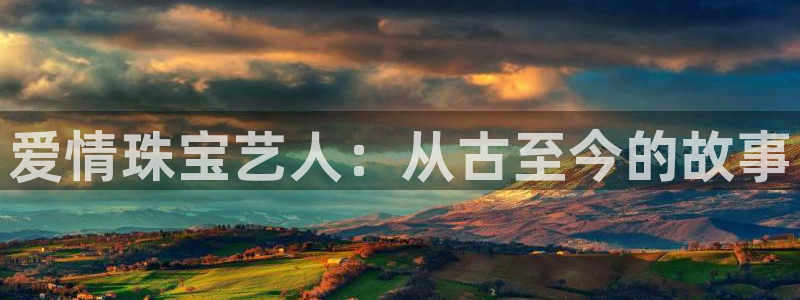 新宝5下载注册：爱情珠宝艺人：从古至今的故事