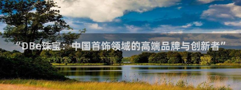 新宝5下载测试：“DBe珠宝：中国首饰领域的高端品牌与创新者”