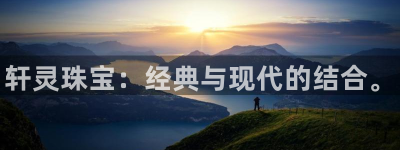 新宝股东王听2 5 5：轩灵珠宝：经典与现代的结合。