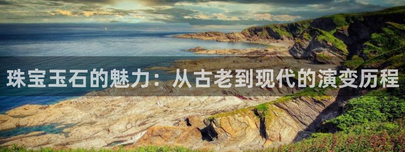皇冠新宝5：珠宝玉石的魅力：从古老到现代的演变历程
