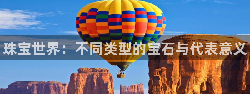新宝5官网平台：珠宝世界：不同类型的宝石与代表意义