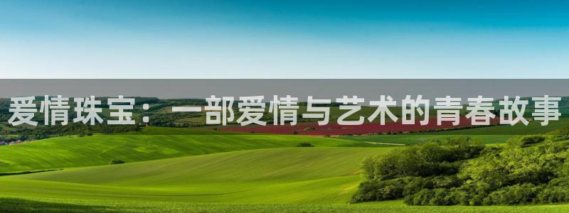 新宝5平台登录：爰情珠宝：一部爱情与艺术的青春故事