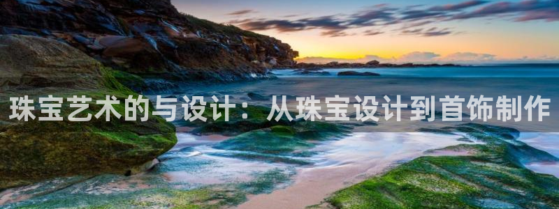 新宝5登录入口网址：珠宝艺术的与设计：从珠宝设计到首饰制作