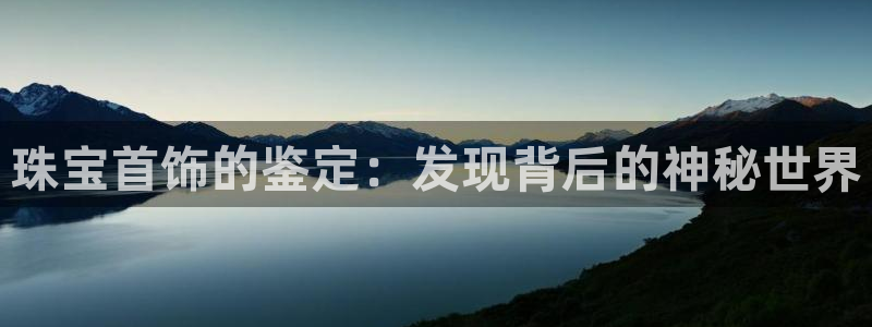 新宝5线路登录检测：珠宝首饰的鉴定：发现背后的神秘世界