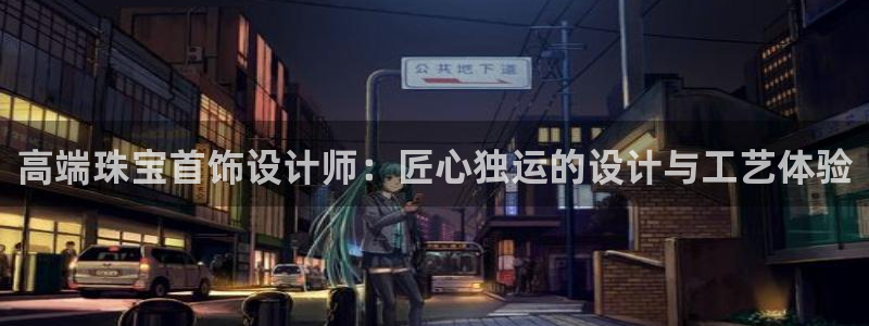 新宝5平台注册资金：高端珠宝首饰设计师：匠心独运的设计与工艺体验