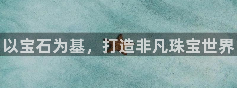 新宝5d：以宝石为基，打造非凡珠宝世界