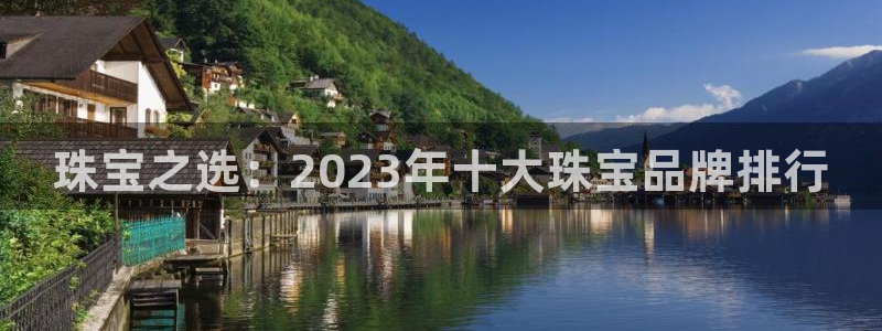 新宝5蒋7O667：珠宝之选：2023年十大珠宝品牌排行