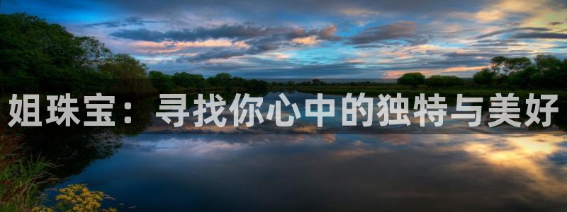 新宝5手机登录：姐珠宝：寻找你心中的独特与美好