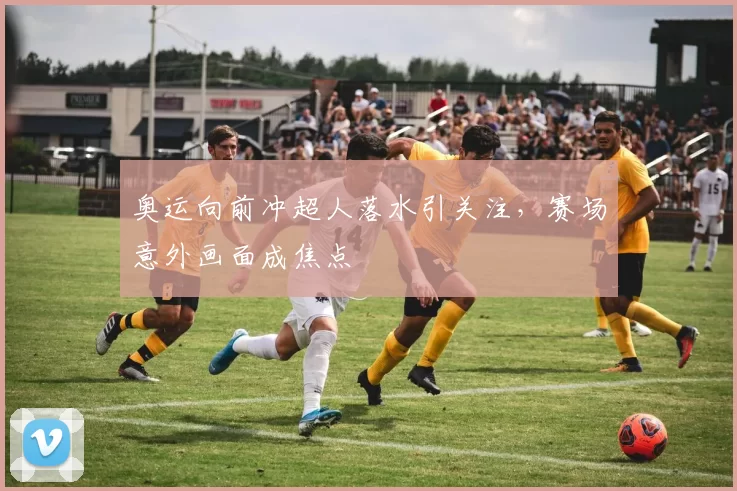 奥运向前冲超人落水引关注，赛场意外画面成焦点