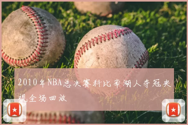 2010年NBA总决赛科比率湖人夺冠央视全场回放