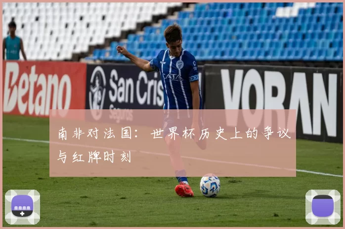 南非对法国:世界杯历史上的争议与红牌时刻