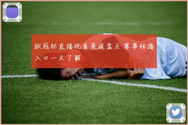 欧冠杯直播观看渠道盘点 赛事转播入口一文了解