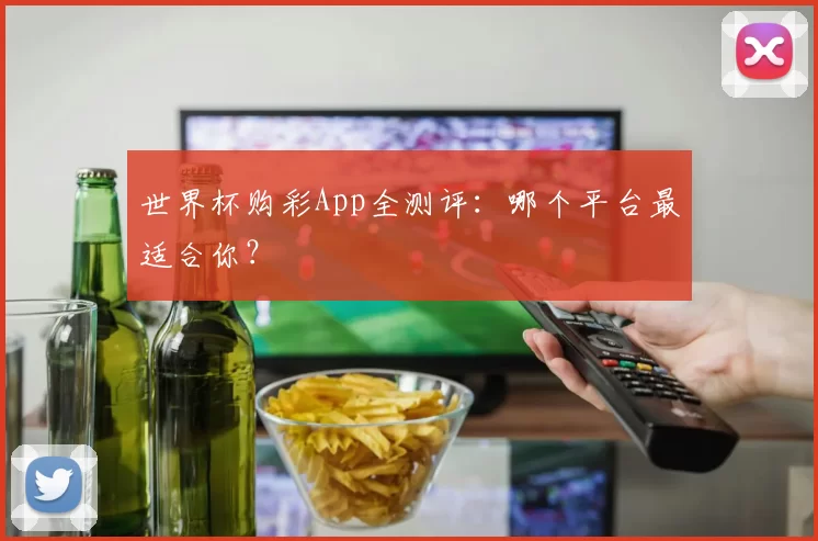 世界杯购彩App全测评:哪个平台最适合你?