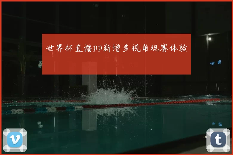 世界杯直播pp新增多视角观赛体验