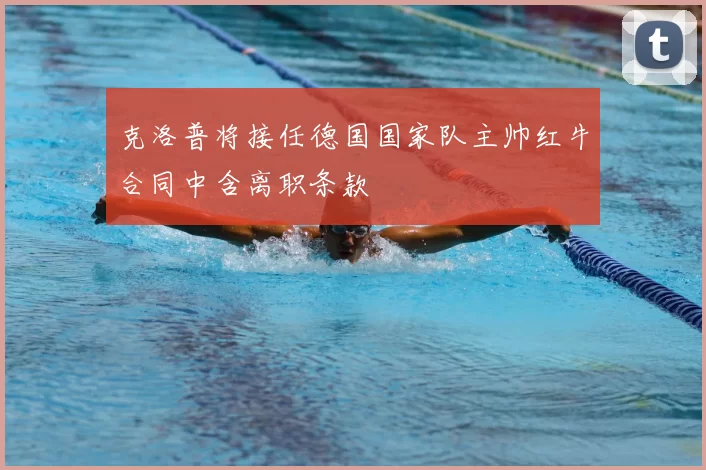 克洛普将接任德国国家队主帅红牛合同中含离职条款