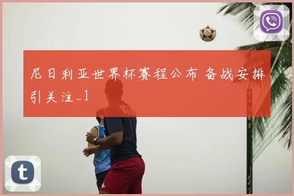 尼日利亚世界杯赛程公布 备战安排引关注_1