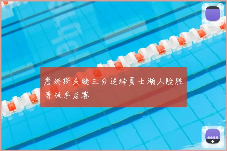 詹姆斯关键三分逆转勇士湖人险胜晋级季后赛