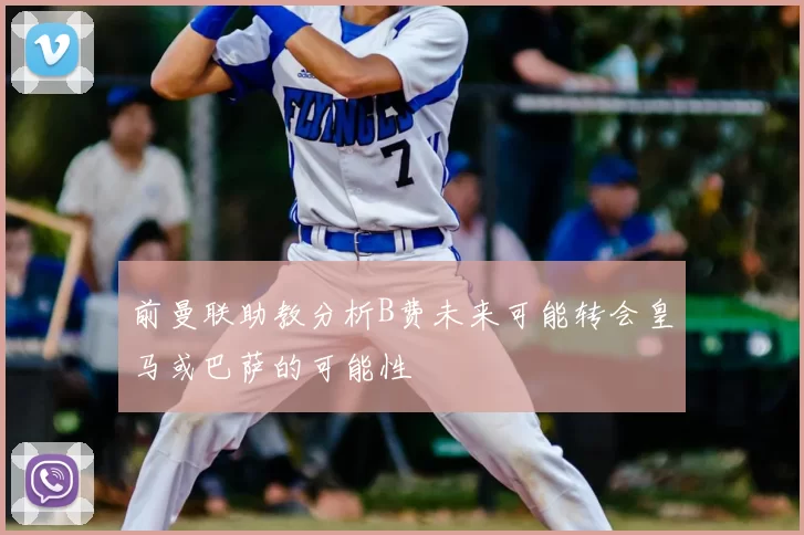 前曼联助教分析B费未来可能转会皇马或巴萨的可能性