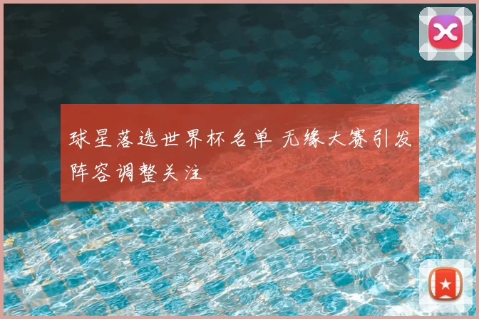 球星落选世界杯名单 无缘大赛引发阵容调整关注