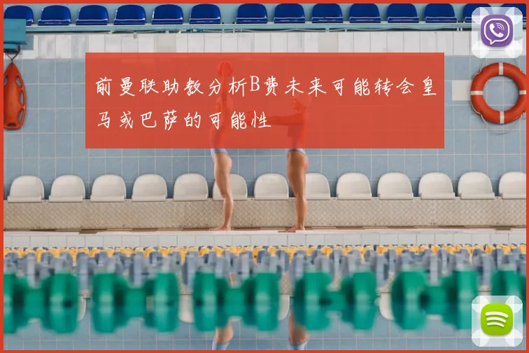 前曼联助教分析B费未来可能转会皇马或巴萨的可能性