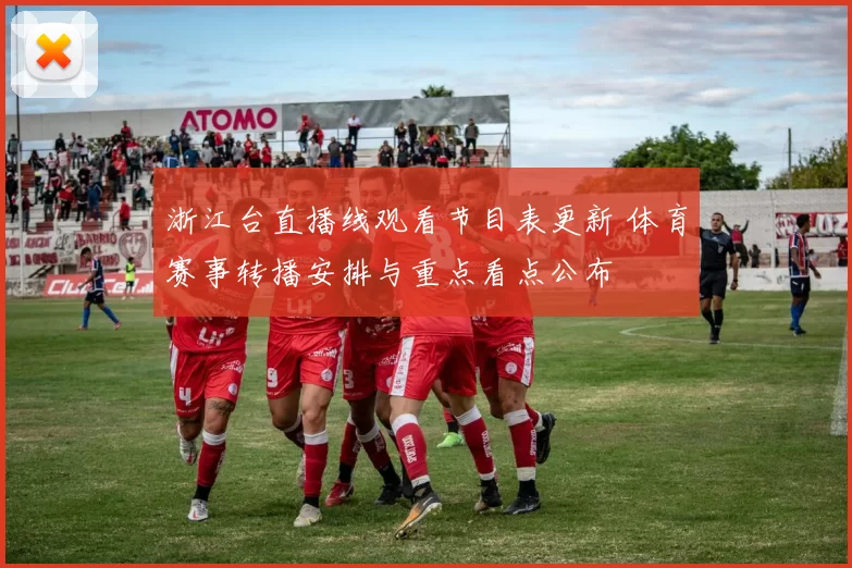 浙江台直播线观看节目表更新 体育赛事转播安排与重点看点公布